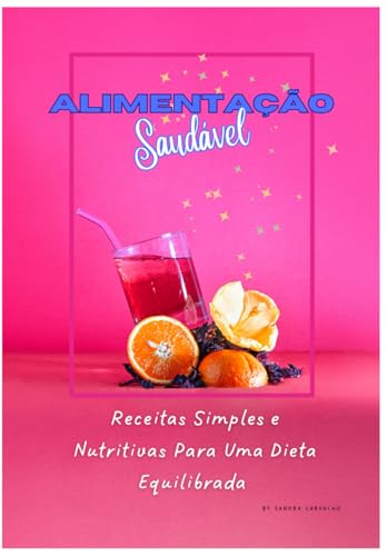 Receitas Simples e Nutritivas Para Uma Dieta Equilibrada: Alimentação Saudável
