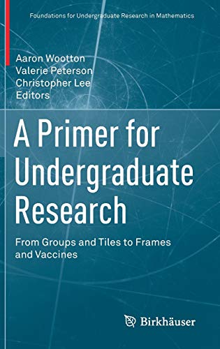 A Primer for Undergraduate Research: From Groups and Tiles to Frames and Vaccines (Foundations for Undergraduate Research in Mathematics)