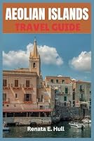 AEOLIAN ISLANDS TRAVEL GUIDE: Explore the Serenity of Sicily's Coastal Beauties B0DD5XVZN2 Book Cover