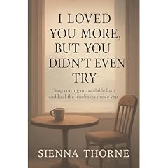 I Loved You More, But You Didn&rsquo;t Even Try Audiobook By Sienna Thorne cover art