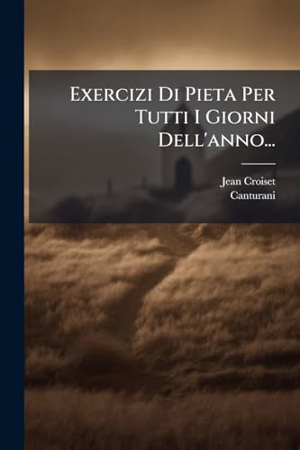 Exercizi Di Pieta Per Tutti I Giorni Dell'anno... (Italian Edition)