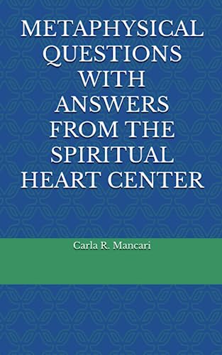 METAPHYSICAL QUESTIONS WITH ANSWERS FROM THE SPIRITUAL HEART CENTER