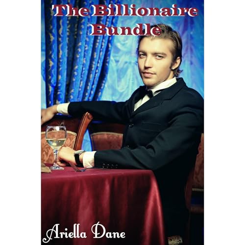 The Billionaire Bundle (3 Contemporary Billionaire Erotic Romances,BBW, MFM) Audiobook By Ariella Dane cover art