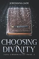 Choosing Divinity: Ilia Chronicles Part 3 1660152925 Book Cover