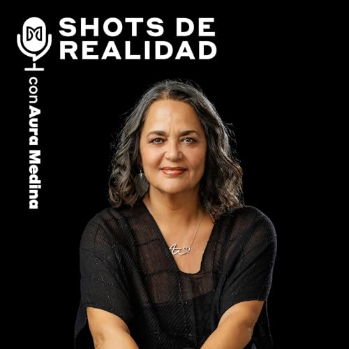 Shots de Realidad con Aura Medina Podcast Por MARTHA DEBAYLE PODCAST arte de portada