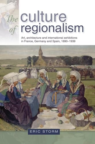 The culture of regionalism: Art, architecture and international exhibitions in France, Germany and Spain, 1890–1939