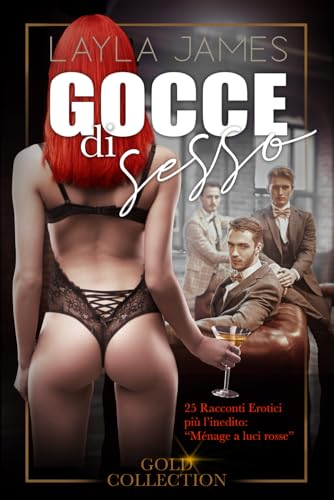 Gocce di Sesso - Gold Collection - 25 Racconti erotici più l'inedito: 'Ménage a luci rosse'