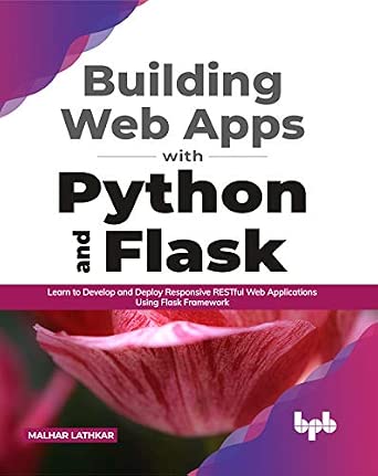 Building Web Apps with Python and Flask: Learn to Develop and Deploy Responsive RESTful Web Applications Using Flask Framework-Wow! eBook