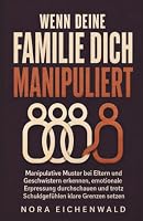 WENN DEINE FAMILIE DICH MANIPULIERT: Manipulative Muster bei Eltern und Geschwistern erkennen, emotionale Erpressung durchschauen und trotz Schuldgefühlen klare Grenzen setzen (German Edition) B0HDM6SV9X Book Cover