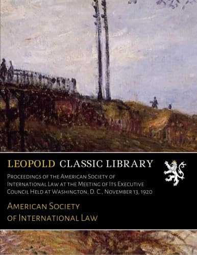 Proceedings of the American Society of International Law at the Meeting of Its Executive Council Held at Washington, D. C., November 13, 1920