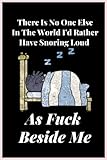 cute ideas for father's day gifts  There Is No One Else In The World I\'d Rather Have Snoring Loud As Fuck Beside Me: cute notebook, valentines day gifts for her, valentine boyfriend ... girlfriend valentine\'s, funny wife ideas 2022