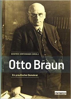 Otto Braun Ein preußischer Demokrat Manfred Görtemaker Amazon.de