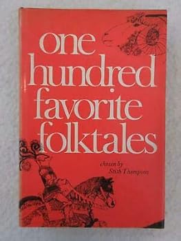 ONE HUNDRED FAVORITE FOLKTALES Chosen by Stith Thompson Indiana University 1968
