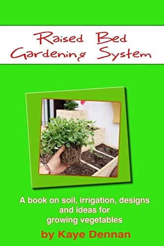 Raised Bed Gardening System: A book on soil, irrigation, designs, ideas and for growing vegetables