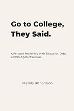 Go to College, They Said.: A Personal Reckoning With Education, Debt, and the Myth of Success