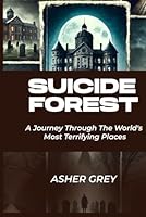 SUICIDE FOREST: A Journey Through The World's Most Terrifying Places B0DYZRS79J Book Cover