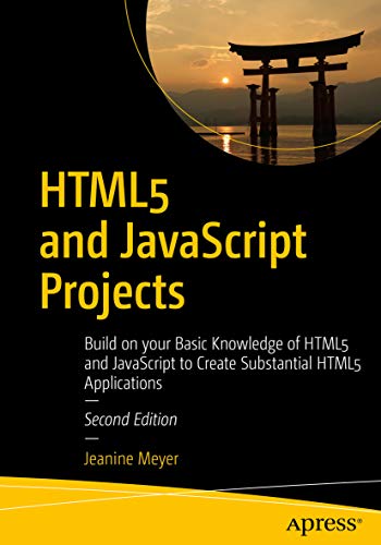 HTML5 and JavaScript Projects: Build on your Basic Knowledge of HTML5 and JavaScript to Create Substantial HTML5 Applications (English Edition)
