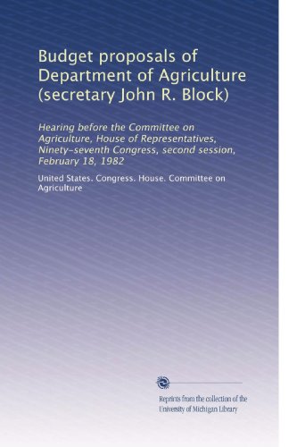 Budget proposals of Department of Agriculture (secretary John R. Block)