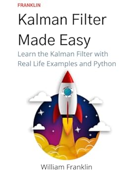 Paperback Kalman Filter Made Easy: A Beginners Guide to the Kalman Filter and Extended Kalman Filter with Real Life Examples Supported by Python Source Code Book