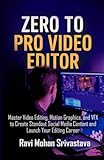 ZERO TO PRO VIDEO EDITOR: Master Video Editing, Motion Graphics, and VFX to Create...
