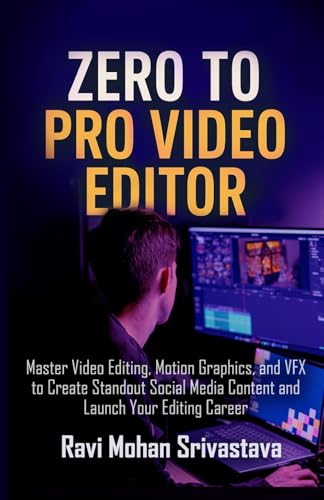 ZERO TO PRO VIDEO EDITOR: Master Video Editing, Motion Graphics, and VFX to Create Standout Social Media Content and Launch Your Editing Career