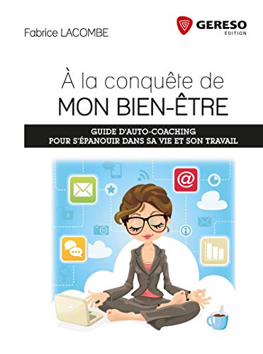 A LA CONQUETE DE MON BIEN ETRE GUIDE D AUTO COACHING PUOR S EPANOUIR DANS SA V: GUIDE D AUTO COACHING POUR S'EPANOUIR DANS SA VIE ET SON TRAVAIL.