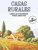  Casas Rurales Libro de Colorear para Adultos: 25 Páginas de Granjas Románticas, Jardines Secretos y Arquitectura Encantadora Libro de Colorear para ... Mayores (Arquitectura Rural, Casas, Animales)