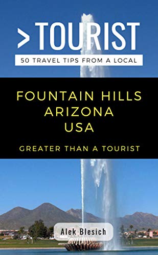 GREATER THAN A TOURIST- FOUNTAIN HILLS ARIZONA…