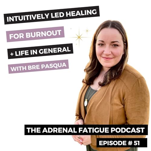 #51: Intuitively Led Healing For Fatigue (and Life) with Bre Pasqua Podcast Por  arte de portada