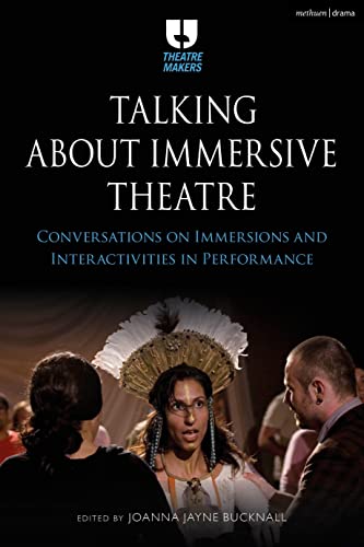 Talking about Immersive Theatre: Conversations on Immersions and Interactivities in Performance (Theatre Makers)