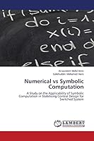 Numerical vs Symbolic Computation: A Study on the Applicability of Symbolic Computation in Stabilising Control Design for Switched System 3659637971 Book Cover