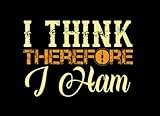  I THINK THEREFORE I HAM. AMATEUR HAM RADIO STATION LOG BOOK: Amateur Radio Operator Station Logbook  Keep track of every detail  Radio Informal Q-Code included.