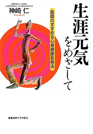 生涯元気をめざして―医師のすすめる心身健康長寿法