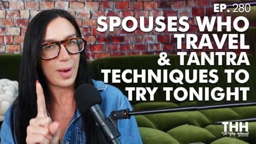 280. Spouses Who Travel & Tantra Techniques to Try Tonight
