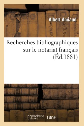Recherches Bibliographiques Sur Le Notariat Français (Éd.1881) (Sciences Sociales) (French Edition)