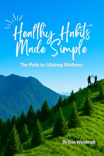 Healthy Habits Made Simple: The Path To Lifelong Wellness