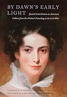 By Dawn's Early Light: Jewish Contributions to American Culture from the Nation's Founding to the Civil War 0878110593 Book Cover