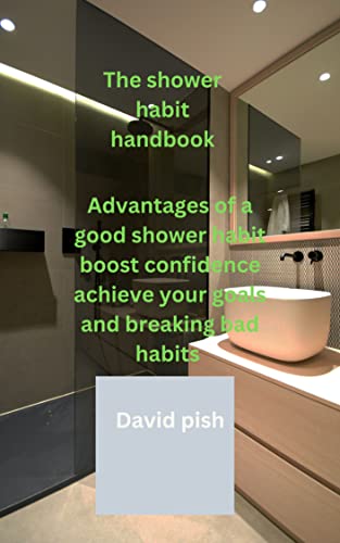 The shower habit handbook: Advantages of a good shower habit boost confidence achieve your goals and breaking bad habits