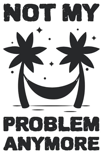 Not My Problem Anymore: Funny Retirement Journal Gift for Retired Men, Women, Coworker & Employee, Lined Notebook with 120 Pages