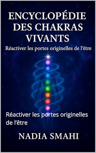 Encyclopédie des Chakras Vivants: Réactiver les portes originelles de l’être
