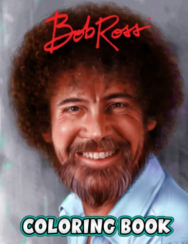 The Bob Ross Coloring Book: A Cool Coloring Book With Many Illustrations Of The Bob Ross For Fans of All Ages To Relax And Relieve Stress