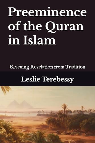 Pre-eminence of the Quran in Islam: Rescuing Revelation from Tradition (Forensic Investigation Into the Fall of the Islamic Civilization "It's Elementary, My Dear Watson")