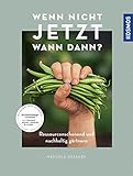 Wenn nicht jetzt, wann dann?: Ressourcenschonend und nachhaltig gärtnern. Zusammenhänge verstehen - bewusst planen, anbauen und ernten - Manuela Gaßner Claudia Bernhardt 