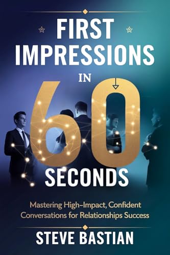 First Impressions in 60 Seconds: Mastering High-Impact, Confident Conversations for Relationships Success (English Edition)