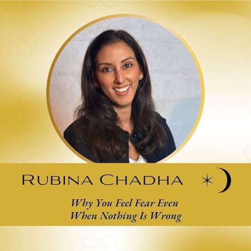 Interview: Why You Feel Fear Even When Nothing Is Wrong &ndash; with Rubina Chadha