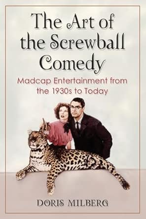 The Art of the Screwball Comedy: Madcap Entertainment from the 1930s to Today book cover