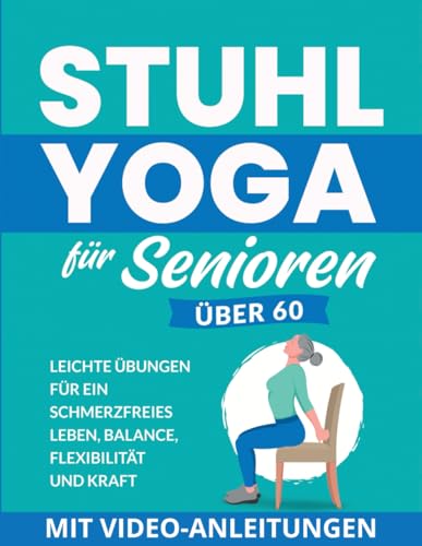 Stuhl Yoga Für Senioren Über 60: Leichte Übungen Für Ein Schmerzfreies Leben, Balance, Flexibilität Und Kraft