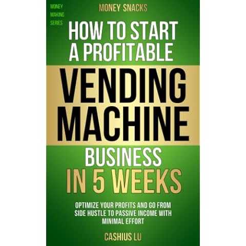 MONEY SNACKS: How to Start a Profitable Vending Machine Business in 5 Weeks: Optimize Your Profits and Go From Side Hustle to Passive Income With Minimal Effort (MONEY MAKING SERIES) Cover