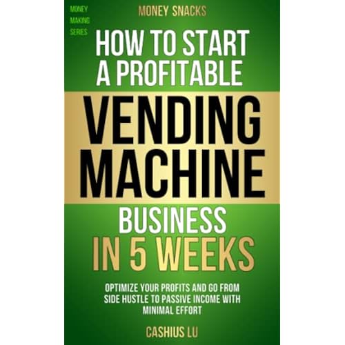 MONEY SNACKS: How to Start a Profitable Vending Machine Business in 5 Weeks: Optimize Your Profits and Go From Side Hustle to Passive Income With Minimal Effort (MONEY MAKING SERIES)