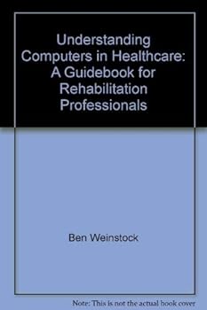 Paperback Understanding Computers In Healthcare: A Guidebook for Rehabilitation Professionals Book